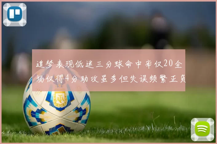 追梦表现低迷三分球命中率仅20全场仅得4分助攻虽多但失误频繁正负值惨淡